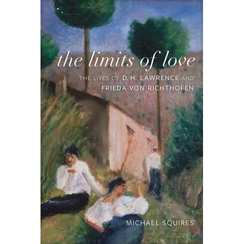 The Limits of Love: The Lives of D. H. Lawrence and Frieda Von Richthofen - Hardcover