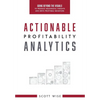 Actionable Profitability Analytics: Going Beyond The Visuals To Produce Meaningful Insights And Drive Profitable Behaviors - Hardcover