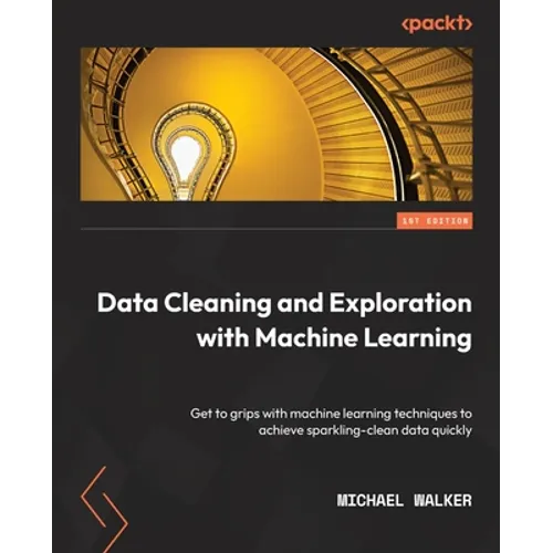 Data Cleaning and Exploration with Machine Learning: Get to grips with machine learning techniques to achieve sparkling-clean data quickly - Paperback