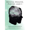 Mental Health, Poetry, and I: Original Poetry That Saved My Life - Paperback