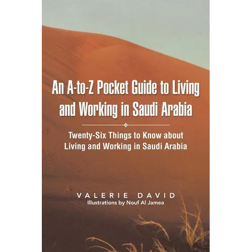 An A-To-Z Pocket Guide to Living and Working in Saudi Arabia: Twenty-Six Things to Know about Living and Working in Saudi Arabia - Paperback