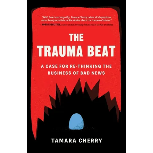The Trauma Beat: A Case for Re-Thinking the Business of Bad News - Paperback