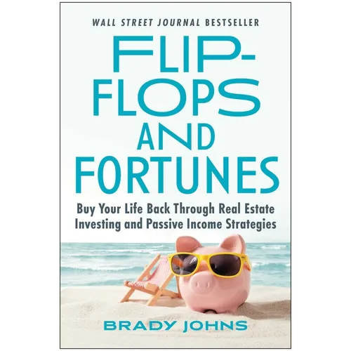 Flip-Flops and Fortunes: Buy Your Life Back Through Real Estate Investing and Passive Income Strategies - Hardcover