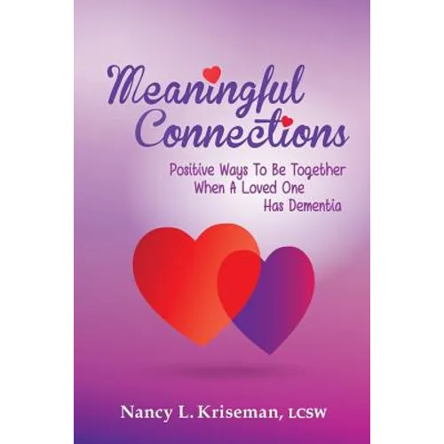 Meaningful Connections: Positive Ways To Be Together When A Loved One Has Dementia - Paperback