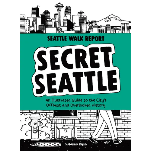 Secret Seattle (Seattle Walk Report): An Illustrated Guide to the City's Offbeat and Overlooked History - Hardcover