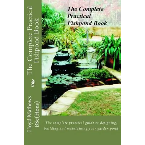 The Complete Practical Fishpond Book: The complete practical guide to designing, building and maintaining your garden pond - Paperback