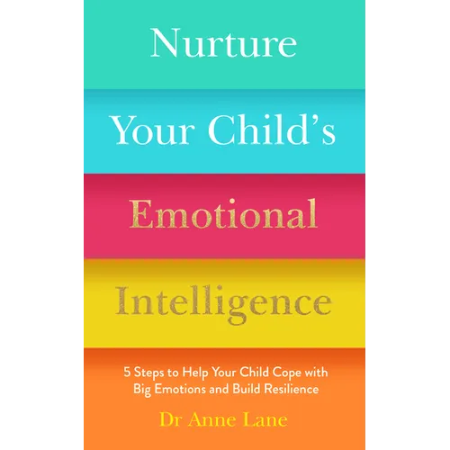Nurture Your Child's Emotional Intelligence: 5 Steps to Help Your Child Cope with Big Emotions and Build Resilience - Paperback