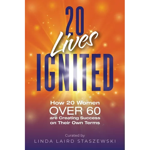 20 Lives Ignited: How 20 Women Over 60 are Creating Success on Their Own Terms - Paperback
