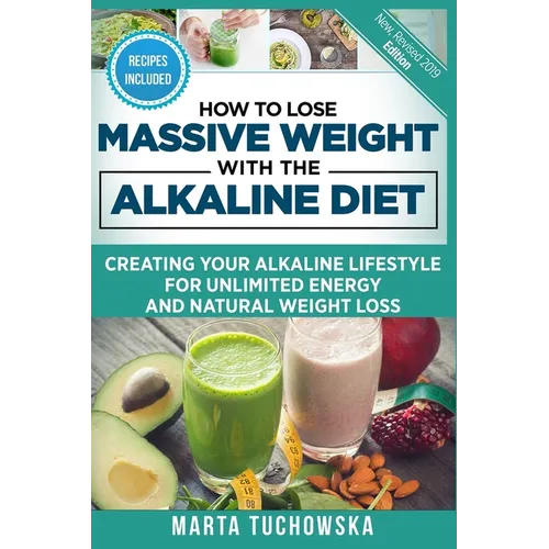 How to Lose Massive Weight with the Alkaline Diet: Creating Your Alkaline Lifestyle for Unlimited Energy and Natural Weight Loss - Paperback