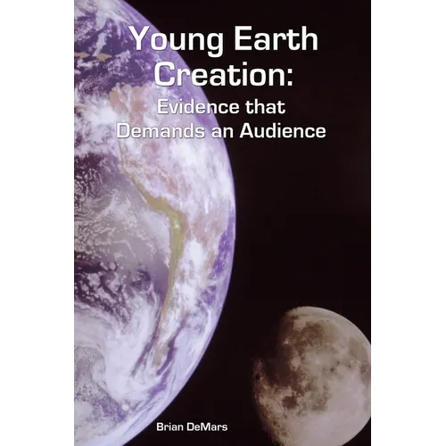 Young Earth Creation: Evidence that Demands an Audience - Paperback