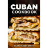 Cuban Cookbook: Traditional and Modern Cuban Cuisine to Celebrate Food, Flavors, and History - Paperback