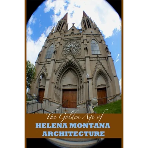 The Golden Age of Helena Montana Architecture - Paperback