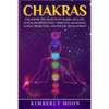 Chakras: Unlocking the Secrets of Chakra Healing, Kundalini Meditation, Third Eye Awakening, Astral Projection, and Psychic Development - Paperback