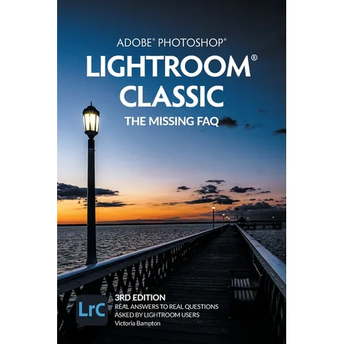 Adobe Photoshop Lightroom Classic - The Missing FAQ (2022 Release): Real Answers to Real Questions Asked by Lightroom Users - Paperback