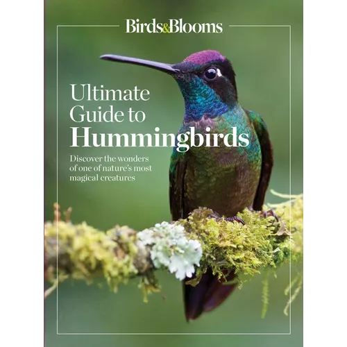 Birds & Blooms Ultimate Guide to Hummingbirds: Discover the Wonders of One of Nature's Most Magical Creatures - Paperback