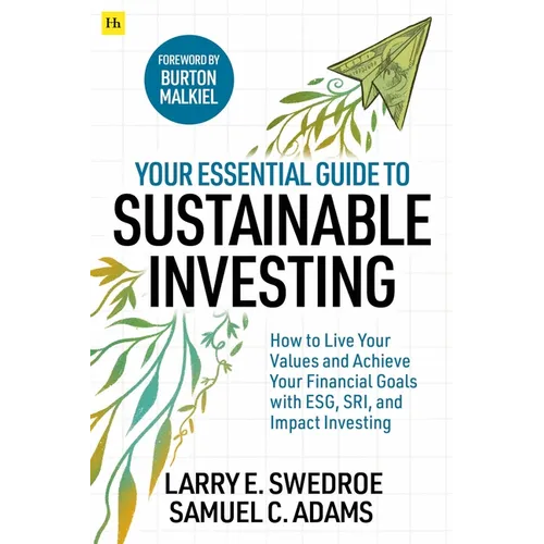 Your Essential Guide to Sustainable Investing: How to Live Your Values and Achieve Your Financial Goals with Esg, Sri, and Impact Investing - Paperback