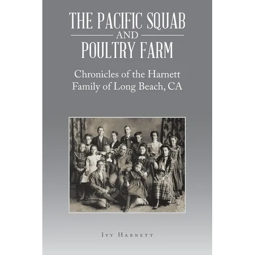 The Pacific Squab and Poultry Farm: Chronicles of the Harnett Family of Long Beach, CA - Paperback