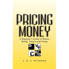 Pricing Money: A Beginner's Guide to Money, Bonds, Futures and Swaps - Paperback