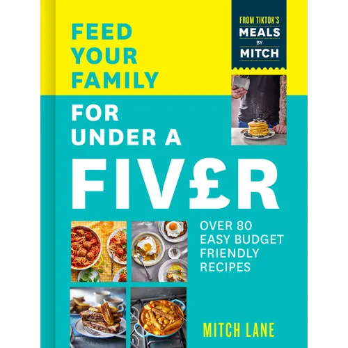 Feed Your Family for Under a Fiver: Over 80 Budget-Friendly, Super Simple Recipes for the Whole Family from Tiktok Star Meals by Mitch - Paperback