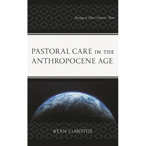 Pastoral Care in the Anthropocene Age: Facing a Dire Future Now - Hardcover