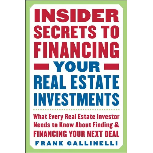 Insider Secrets to Financing Your Real Estate Investments: What Every Real Estate Investor Needs to Know about Finding and Financing Your Next Deal - Paperback