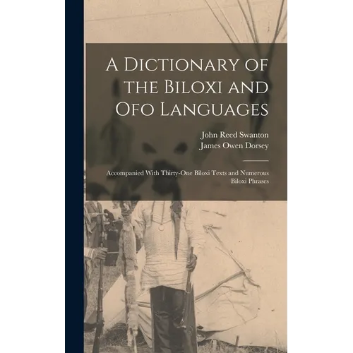 A Dictionary of the Biloxi and Ofo Languages: Accompanied With Thirty-One Biloxi Texts and Numerous Biloxi Phrases - Hardcover