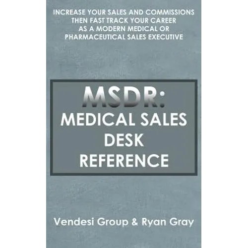 Msdr: Medical Sales Desk Reference: Increase Your Sales and Commissions then Fast Track your Career as a Modern Medical or P - Paperback