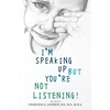 I'm Speaking Up but You're Not Listening 2nd edition - Paperback