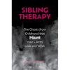 Sibling Therapy: The Ghosts from Childhood That Haunt Your Clients' Love and Work - Hardcover