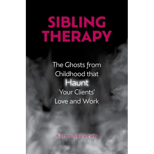 Sibling Therapy: The Ghosts from Childhood That Haunt Your Clients' Love and Work - Hardcover
