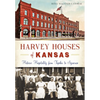 Harvey Houses of Kansas: Historic Hospitality from Topeka to Syracuse - Paperback