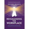 Rehumanizing the Workplace: Future-Proofing Your Organization While Restoring Hope, Well-Being, and Performance - Hardcover