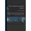 The Undeveloped West: Or, Five Years In The Territories: Being A Complete History Of That Vast Region Between The Mississippi And The Pacifi - Paperback