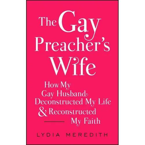 The Gay Preacher's Wife: How My Gay Husband Deconstructed My Life and Reconstructed My Faith - Paperback