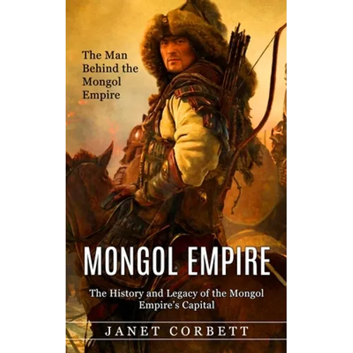 Mongol Empire: The Man Behind the Mongol Empire (The History and Legacy of the Mongol Empire's Capital): A Captivating Guide to an Italian Astronomer - Paperback