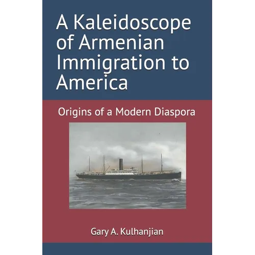 A Kaleidoscope of Armenian Immigration to America: Origins of a Modern Diaspora - Paperback