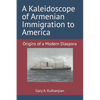 A Kaleidoscope of Armenian Immigration to America: Origins of a Modern Diaspora - Paperback