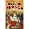 History of France: An Enthralling Overview of Major Events and Figures - Hardcover