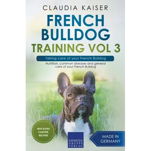 French Bulldog Training Vol 3 - Taking care of your French Bulldog: Nutrition, common diseases and general care of your French Bulldog - Paperback