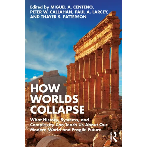 How Worlds Collapse: What History, Systems, and Complexity Can Teach Us about Our Modern World and Fragile Future - Paperback