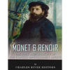Monet & Renoir: The Lives and Legacies of the Famous Impressionist Artists - Paperback