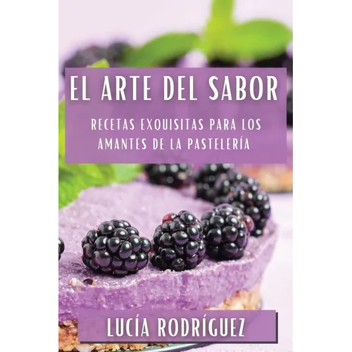 El Arte del Sabor: Recetas Exquisitas para los Amantes de la Pastelería - Paperback