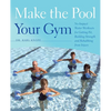 Make the Pool Your Gym: No-Impact Water Workouts for Getting Fit, Building Strength and Rehabbing from Injury - Paperback