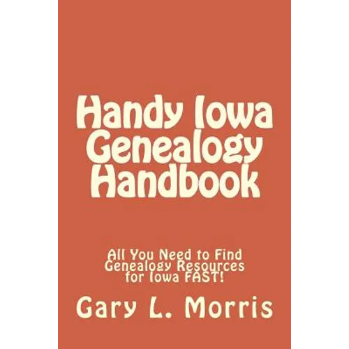 Handy Iowa Genealogy Handbook: All You Need to Find Genealogy Resources for Iowa FAST! - Paperback