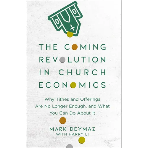 The Coming Revolution in Church Economics: Why Tithes and Offerings Are No Longer Enough, and What You Can Do about It - Paperback