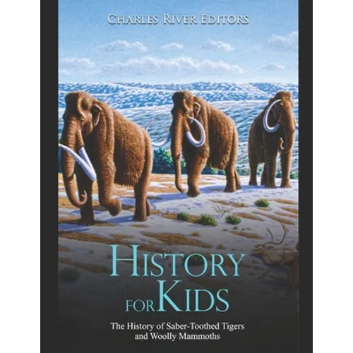 History for Kids: The History of Saber-Toothed Tigers and Woolly Mammoths - Paperback