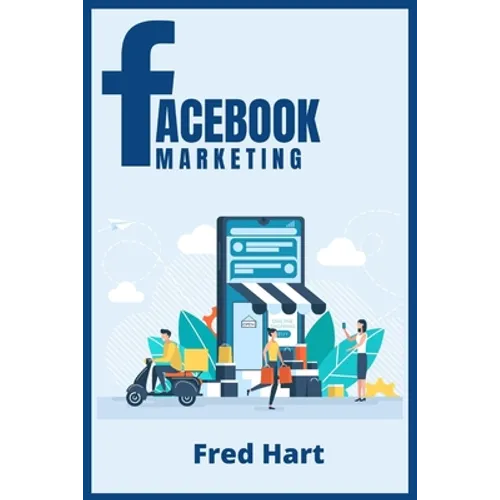 Facebook Marketing: World-Class Techniques for Optimizing Your Page, Increasing Likes, and Creating Captivating Facebook Ads That Produce Powerful Res - Paperback