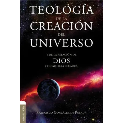 Teología de la Creación del Universo: Y La de la Relación de Dios Con Su Obra Cósmica - Paperback