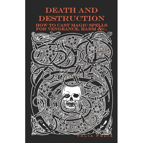 Death and Destruction: How to Cast Magic Spells for Vengeance, Harm, &c. - Paperback