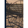 Efficient Marketing for Agriculture: Its Services, Methods, and Agencies - Paperback